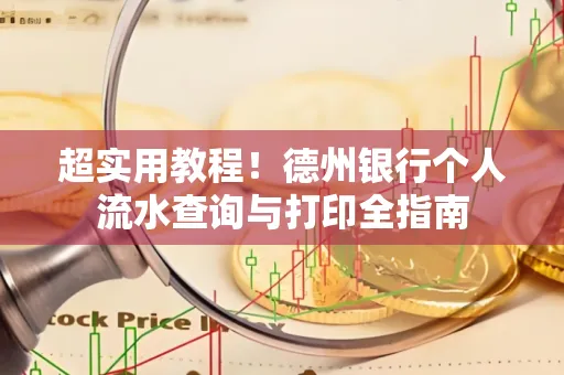 超实用教程!德州银行个人流水查询与打印全指南